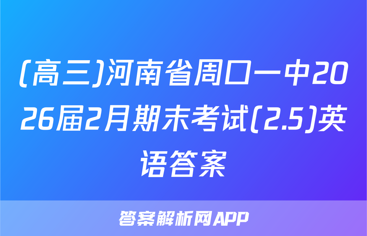 (高三)河南省周口一中2026届2月期末考试(2.5)英语答案