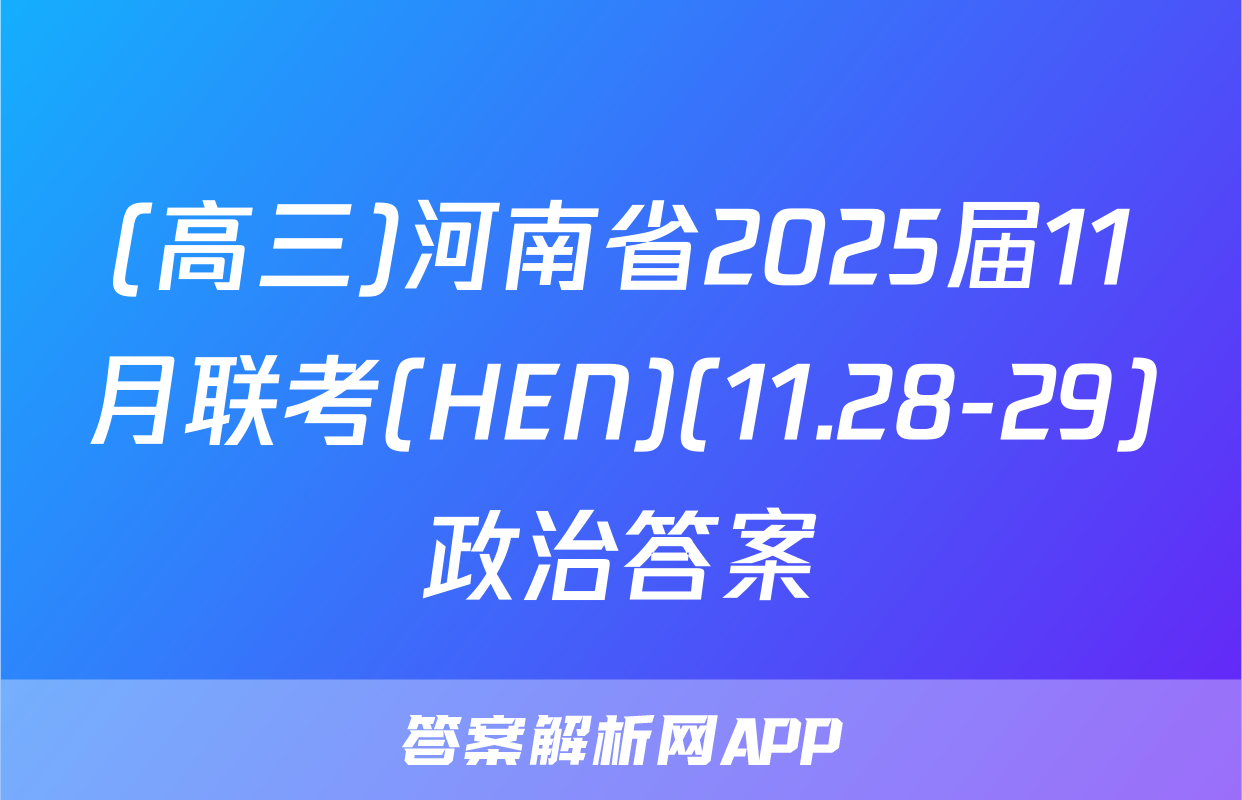 (高三)河南省2025届11月联考(HEN)(11.28-29)政治答案