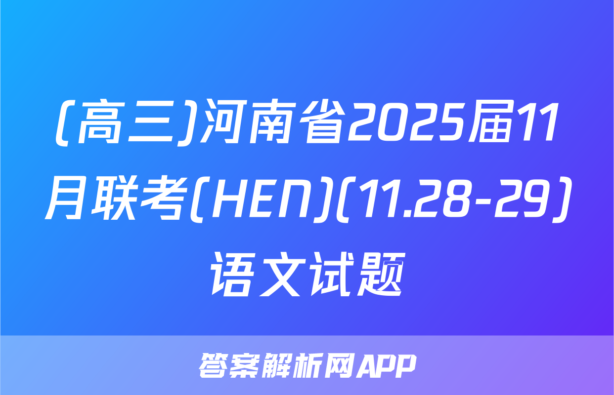 (高三)河南省2025届11月联考(HEN)(11.28-29)语文试题