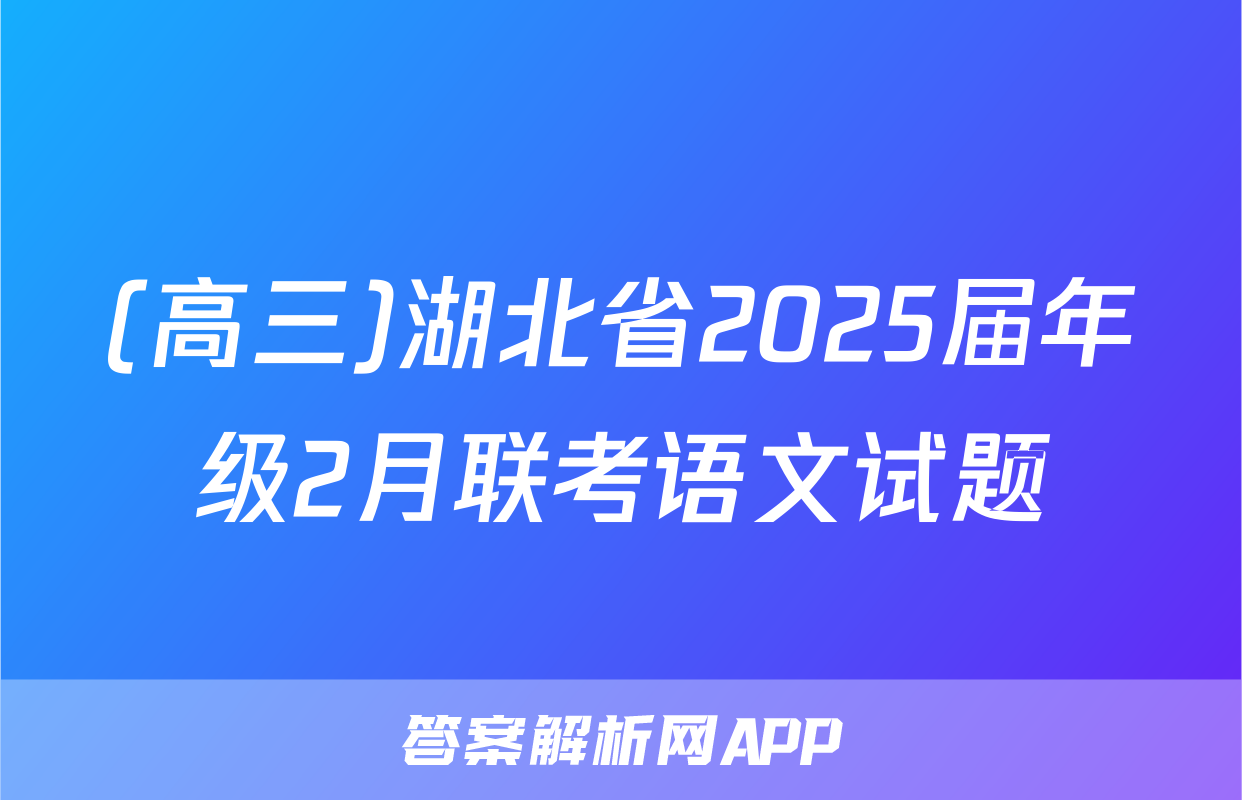(高三)湖北省2025届年级2月联考语文试题