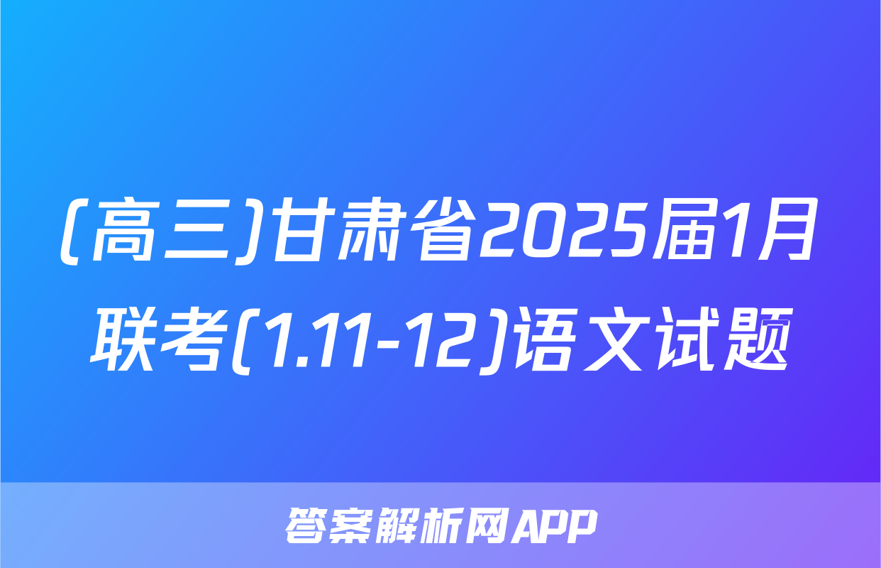 (高三)甘肃省2025届1月联考(1.11-12)语文试题