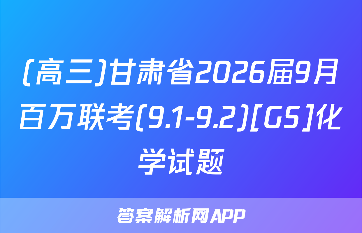 (高三)甘肃省2026届9月百万联考(9.1-9.2)[GS]化学试题