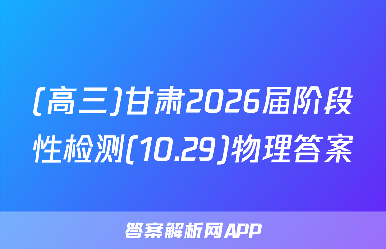 (高三)甘肃2026届阶段性检测(10.29)物理答案