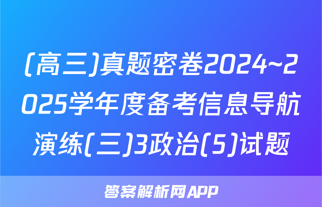 (高三)真题密卷2024~2025学年度备考信息导航演练(三)3政治(5)试题