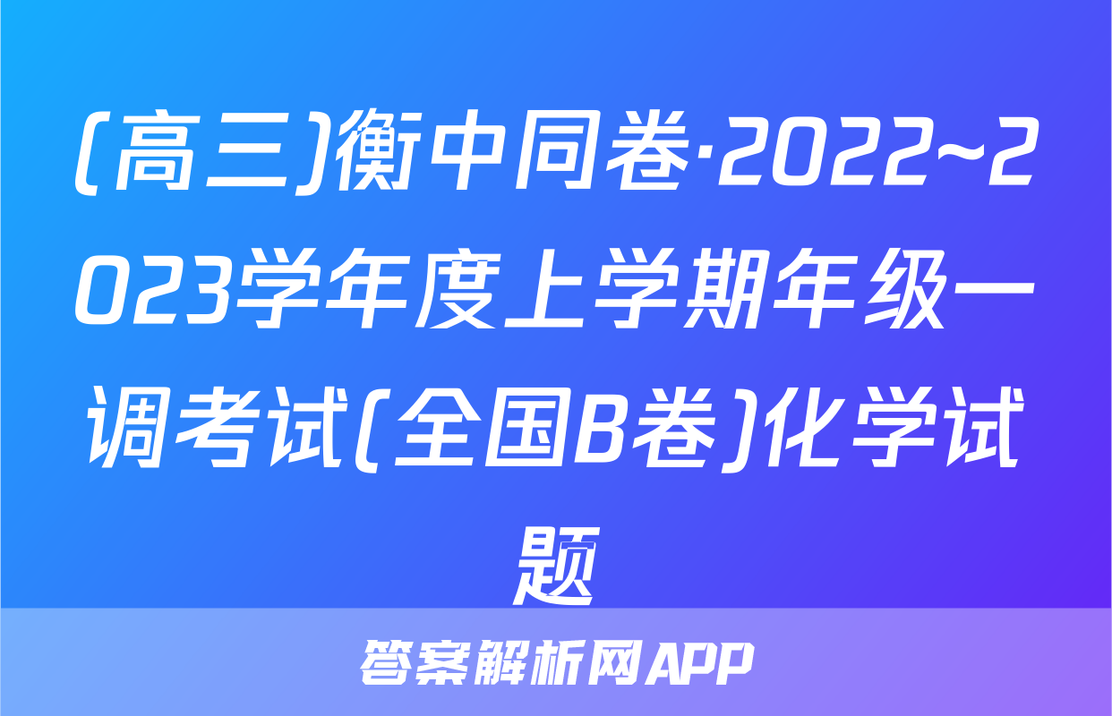 (高三)衡中同卷·2022~2023学年度上学期年级一调考试(全国B卷)化学试题