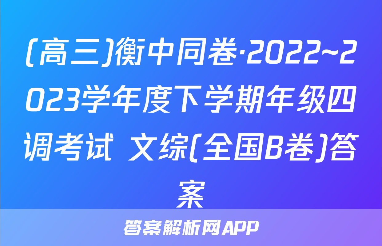 (高三)衡中同卷·2022~2023学年度下学期年级四调考试 文综(全国B卷)答案