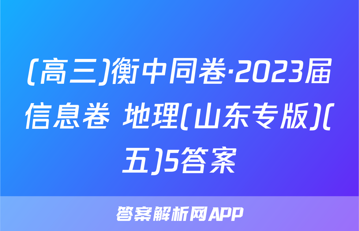 (高三)衡中同卷·2023届信息卷 地理(山东专版)(五)5答案