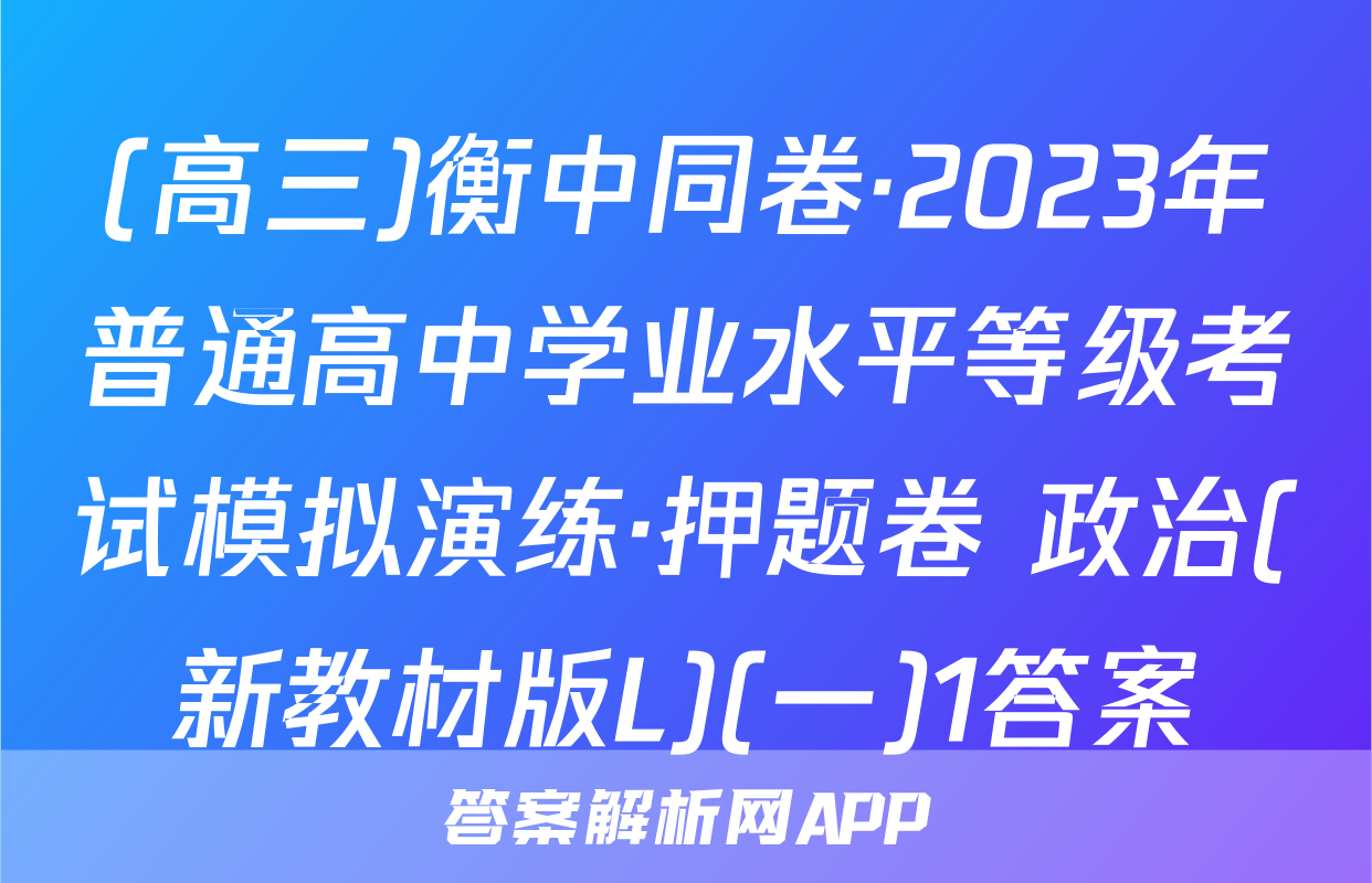 (高三)衡中同卷·2023年普通高中学业水平等级考试模拟演练·押题卷 政治(新教材版L)(一)1答案