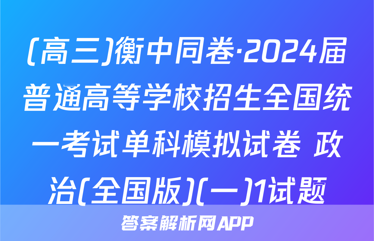 (高三)衡中同卷·2024届普通高等学校招生全国统一考试单科模拟试卷 政治(全国版)(一)1试题