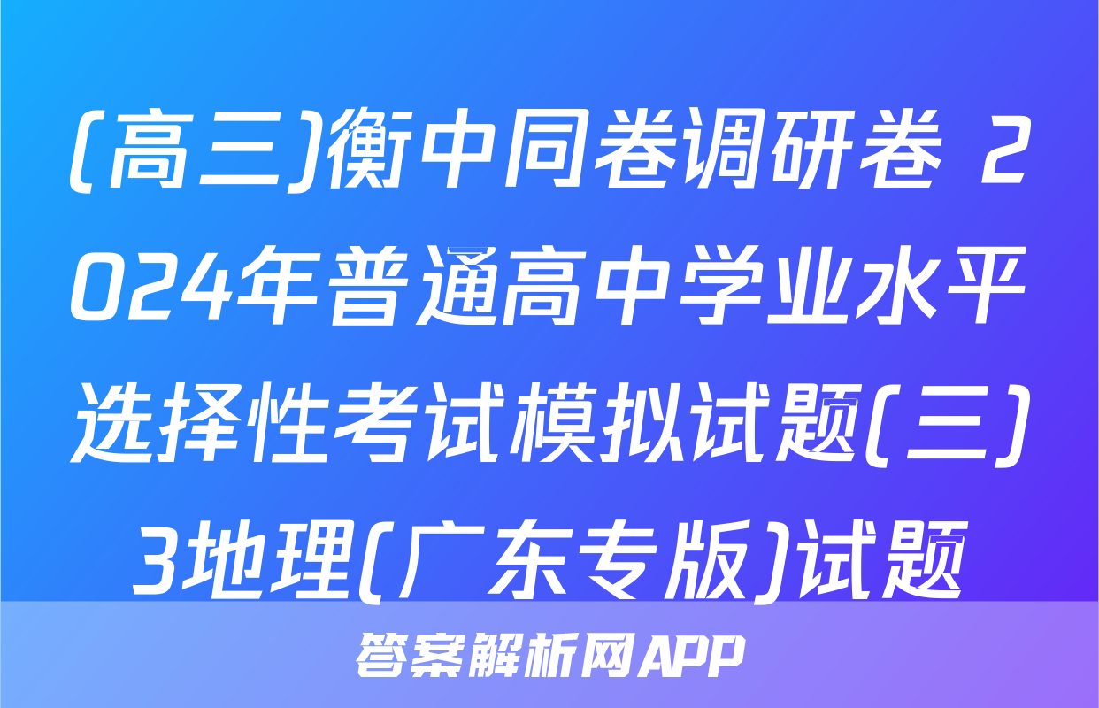 (高三)衡中同卷调研卷 2024年普通高中学业水平选择性考试模拟试题(三)3地理(广东专版)试题