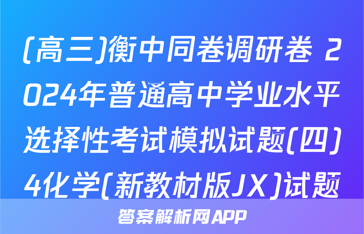 (高三)衡中同卷调研卷 2024年普通高中学业水平选择性考试模拟试题(四)4化学(新教材版JX)试题
