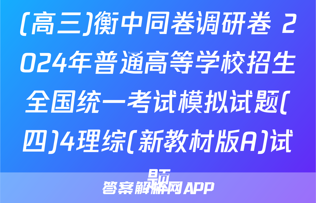 (高三)衡中同卷调研卷 2024年普通高等学校招生全国统一考试模拟试题(四)4理综(新教材版A)试题