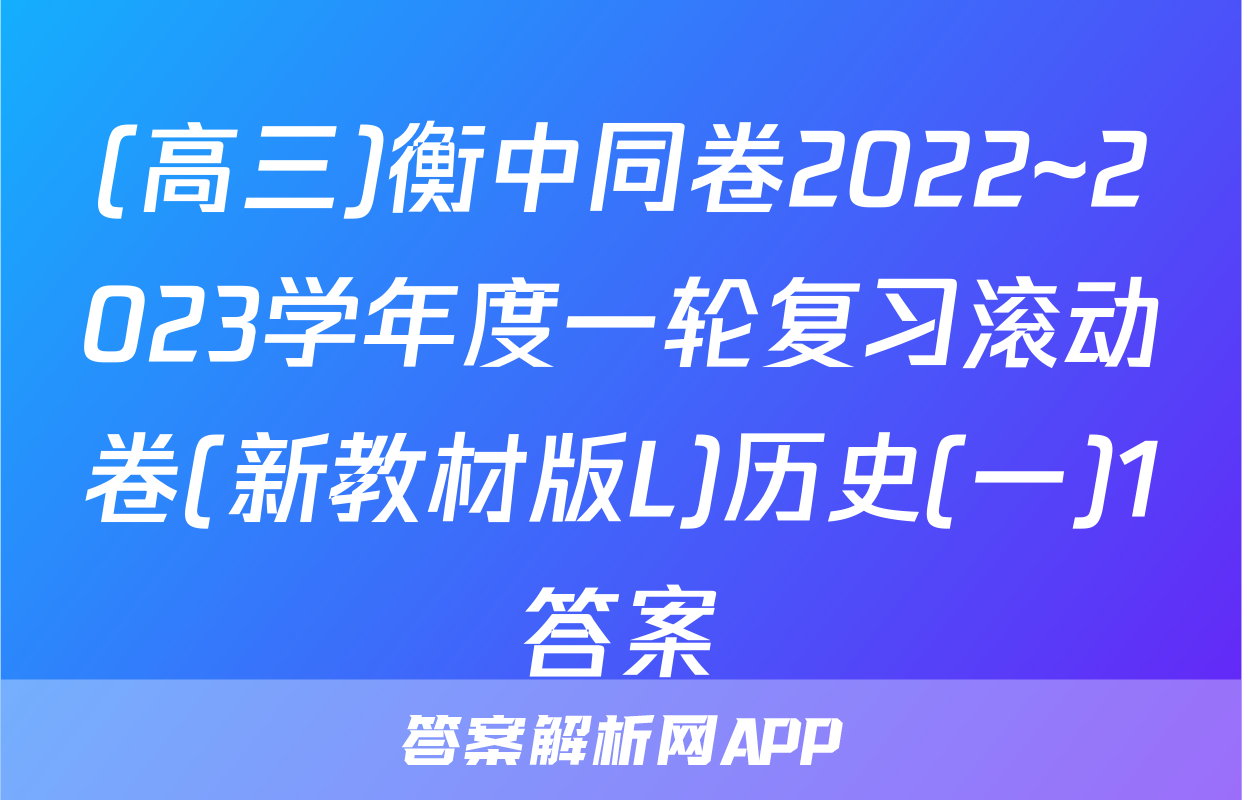(高三)衡中同卷2022~2023学年度一轮复习滚动卷(新教材版L)历史(一)1答案