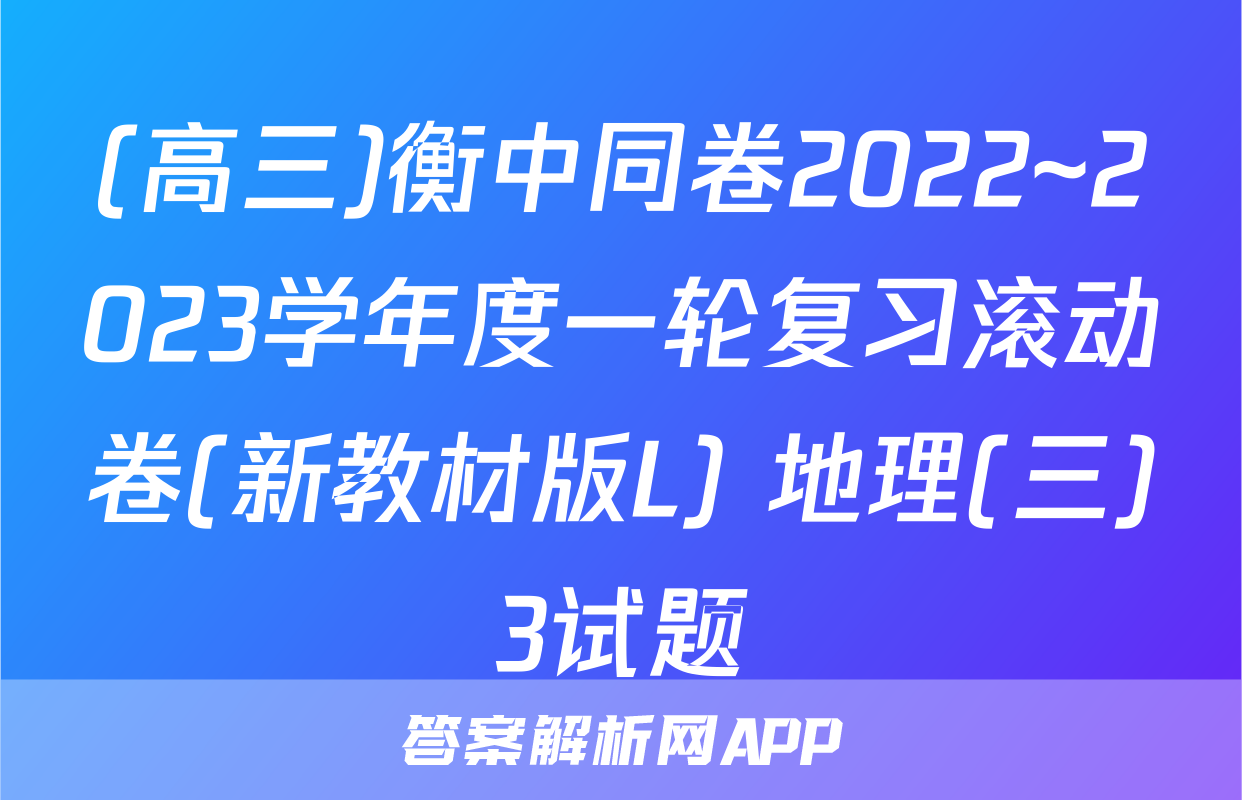 (高三)衡中同卷2022~2023学年度一轮复习滚动卷(新教材版L) 地理(三)3试题