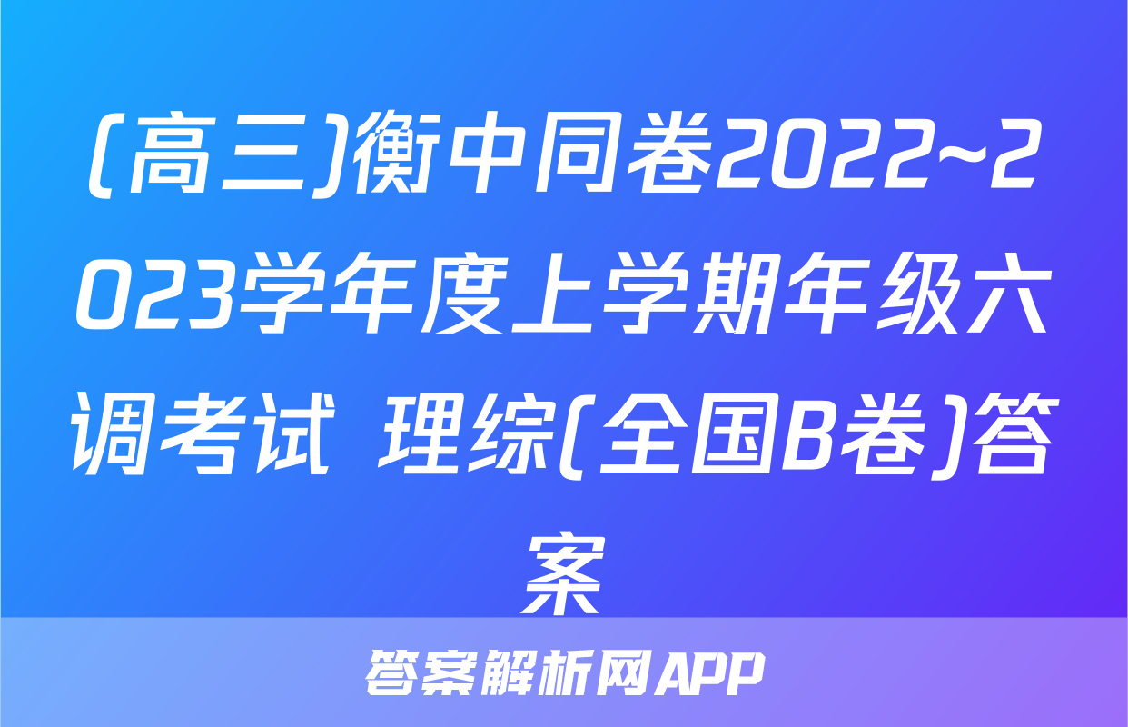 (高三)衡中同卷2022~2023学年度上学期年级六调考试 理综(全国B卷)答案