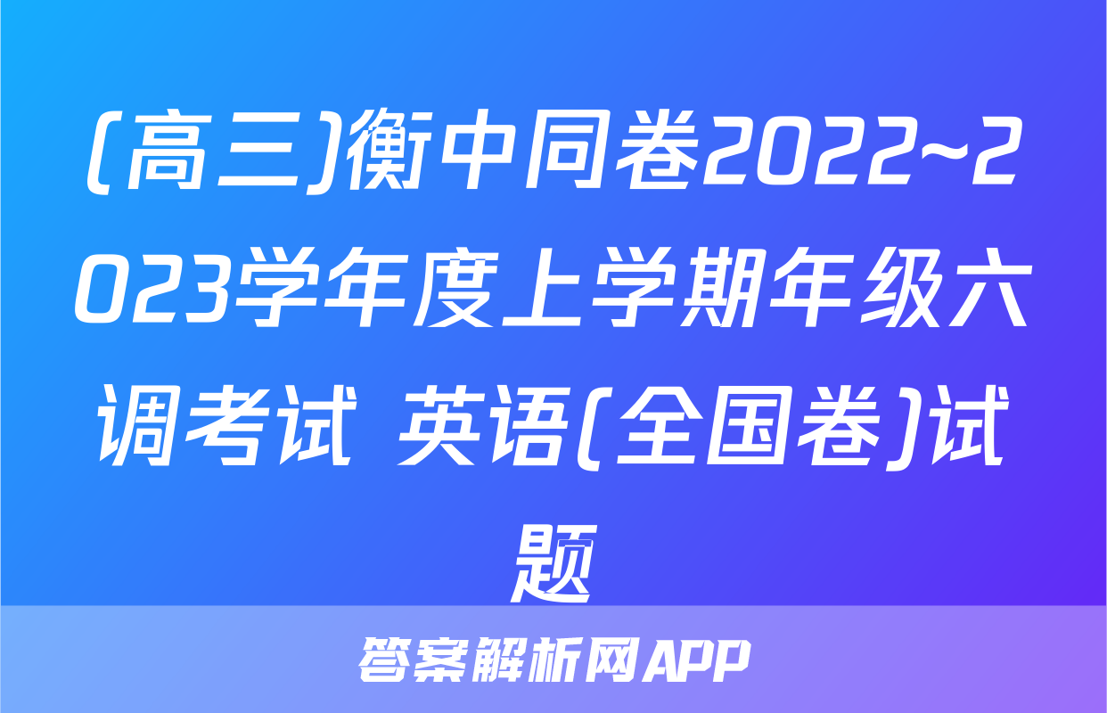 (高三)衡中同卷2022~2023学年度上学期年级六调考试 英语(全国卷)试题