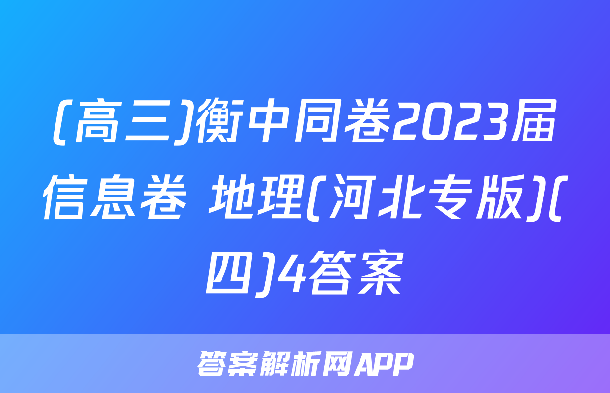 (高三)衡中同卷2023届信息卷 地理(河北专版)(四)4答案