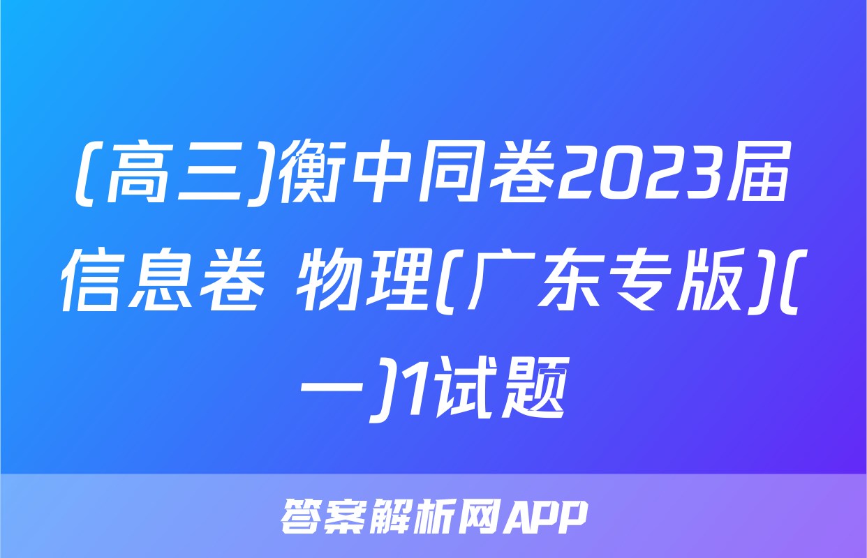 (高三)衡中同卷2023届信息卷 物理(广东专版)(一)1试题