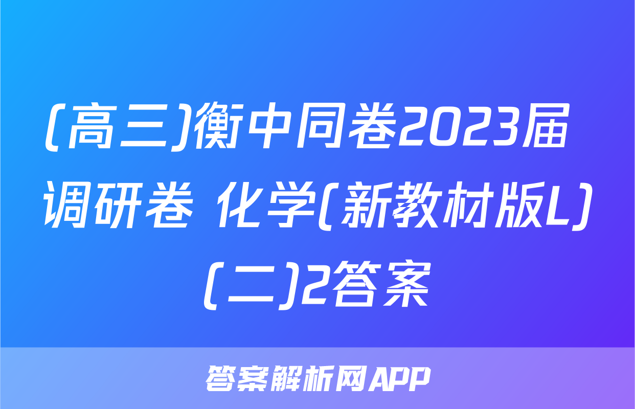 (高三)衡中同卷2023届 调研卷 化学(新教材版L)(二)2答案