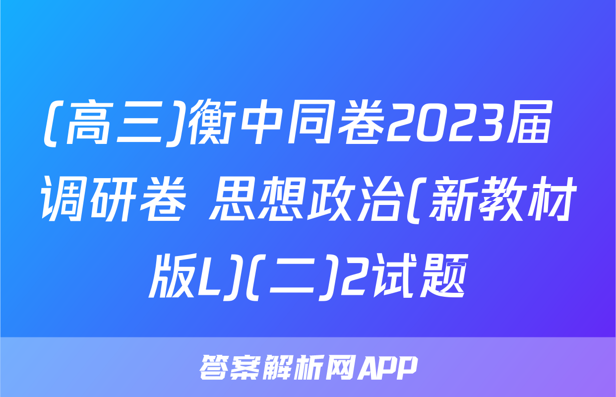 (高三)衡中同卷2023届 调研卷 思想政治(新教材版L)(二)2试题