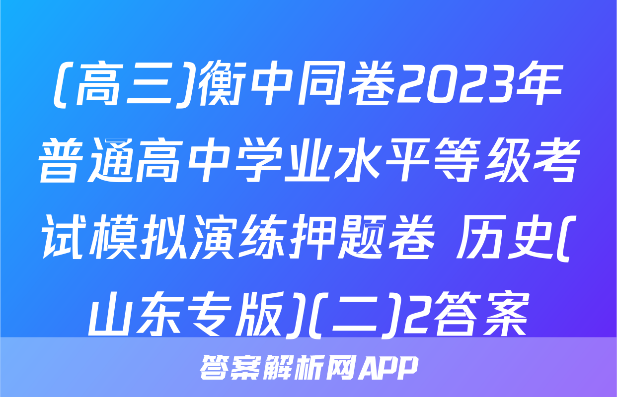 (高三)衡中同卷2023年普通高中学业水平等级考试模拟演练押题卷 历史(山东专版)(二)2答案