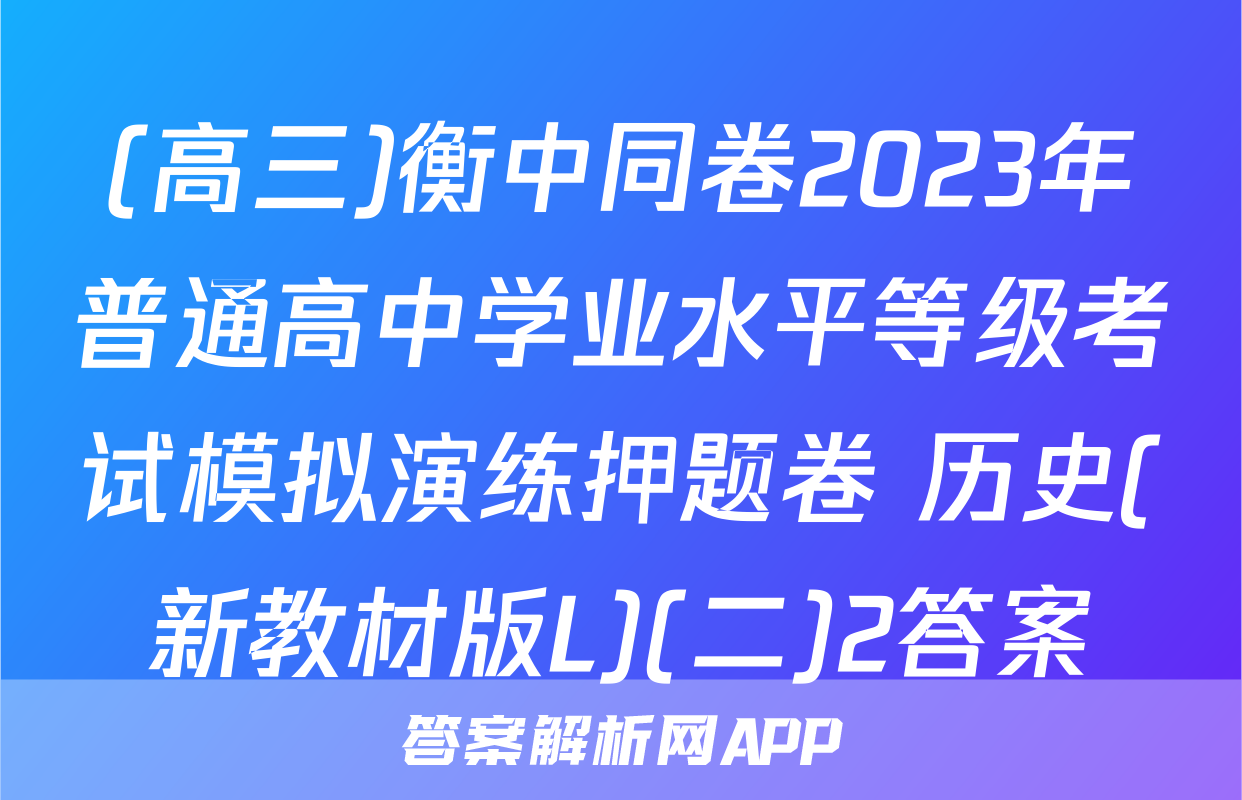 (高三)衡中同卷2023年普通高中学业水平等级考试模拟演练押题卷 历史(新教材版L)(二)2答案