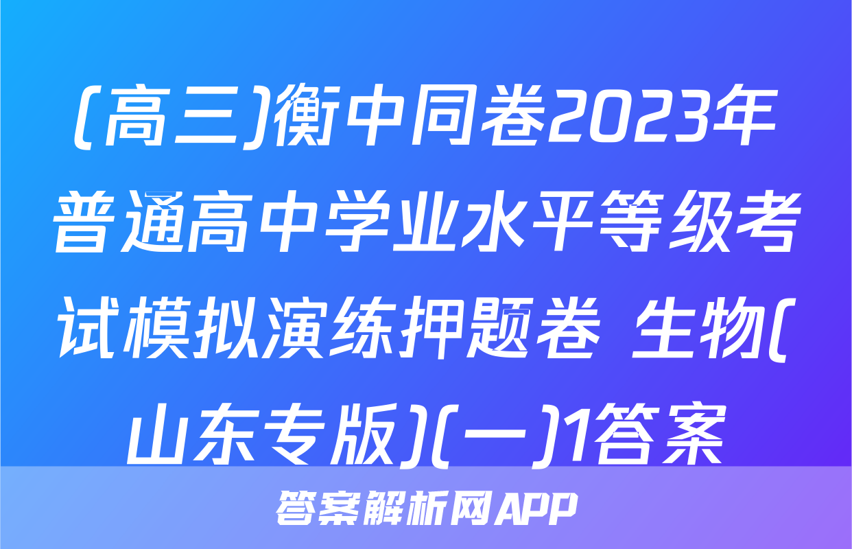 (高三)衡中同卷2023年普通高中学业水平等级考试模拟演练押题卷 生物(山东专版)(一)1答案