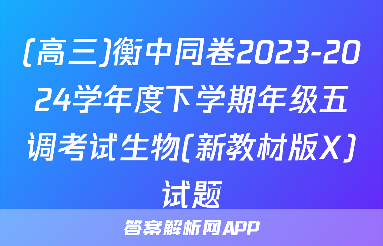 (高三)衡中同卷2023-2024学年度下学期年级五调考试生物(新教材版X)试题