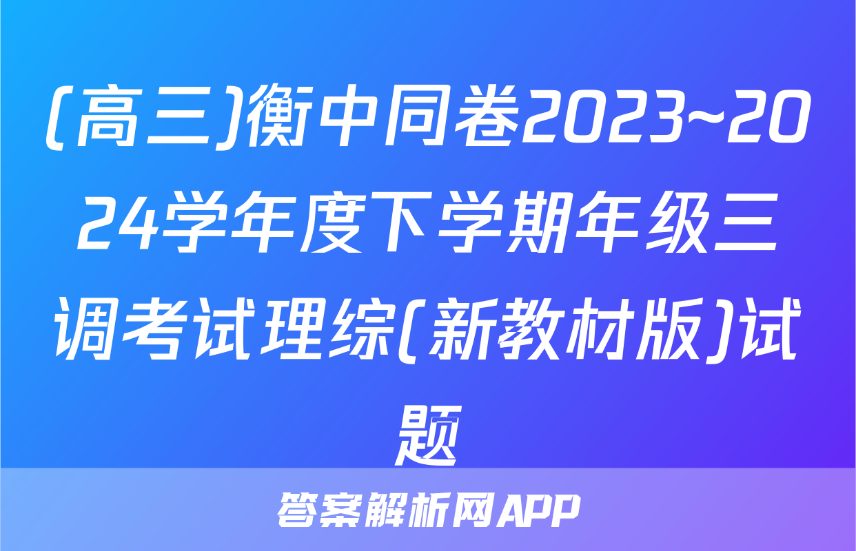 (高三)衡中同卷2023~2024学年度下学期年级三调考试理综(新教材版)试题