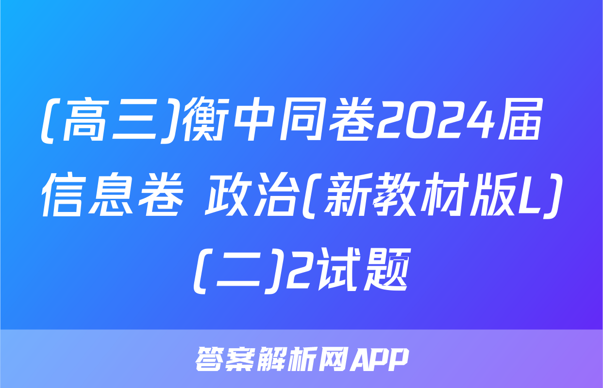 (高三)衡中同卷2024届 信息卷 政治(新教材版L)(二)2试题