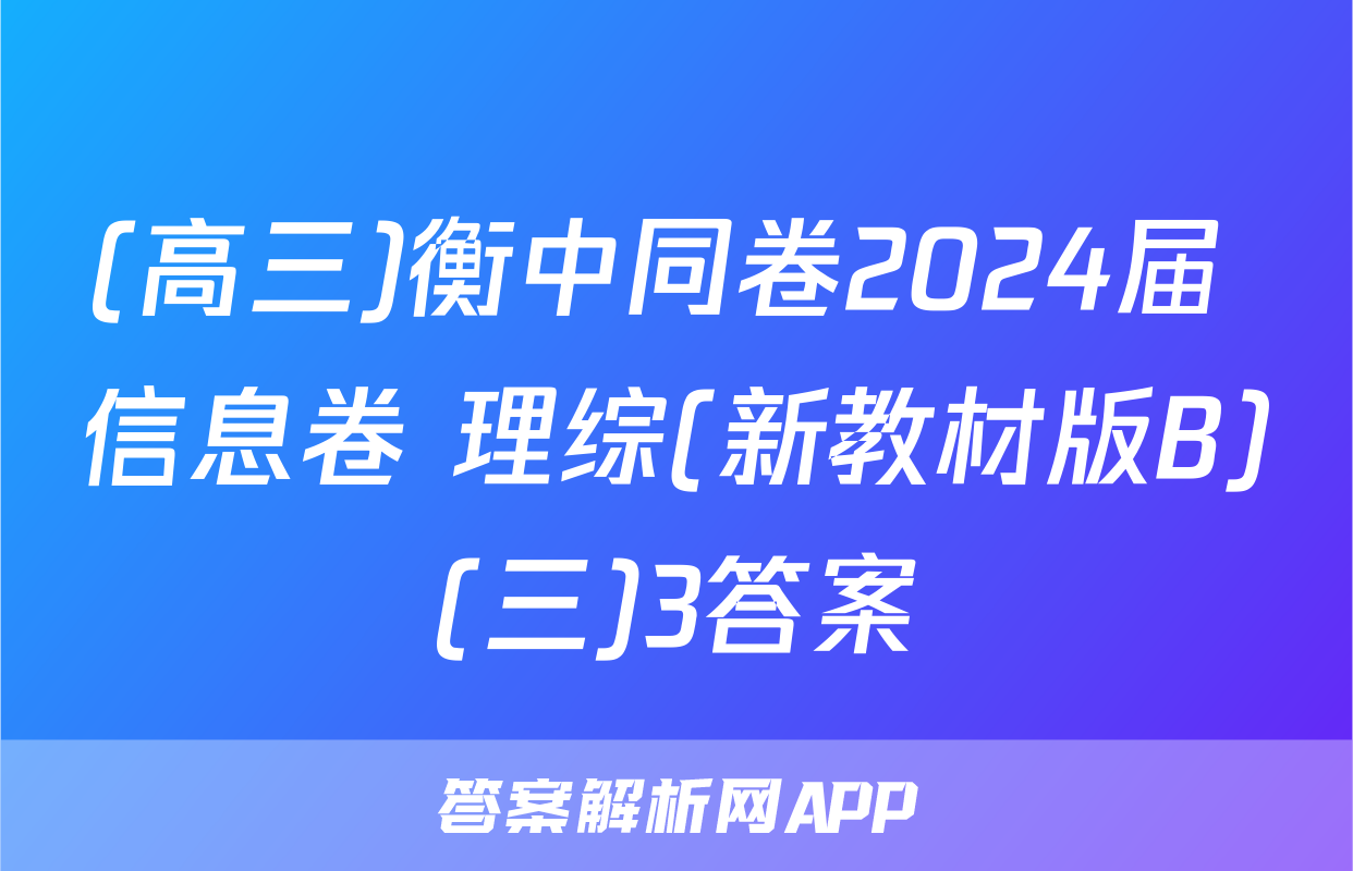 (高三)衡中同卷2024届 信息卷 理综(新教材版B)(三)3答案