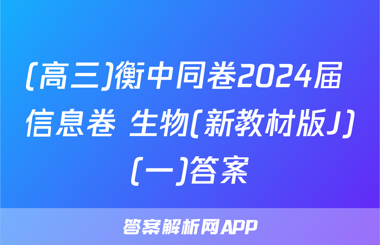 (高三)衡中同卷2024届 信息卷 生物(新教材版J)(一)答案