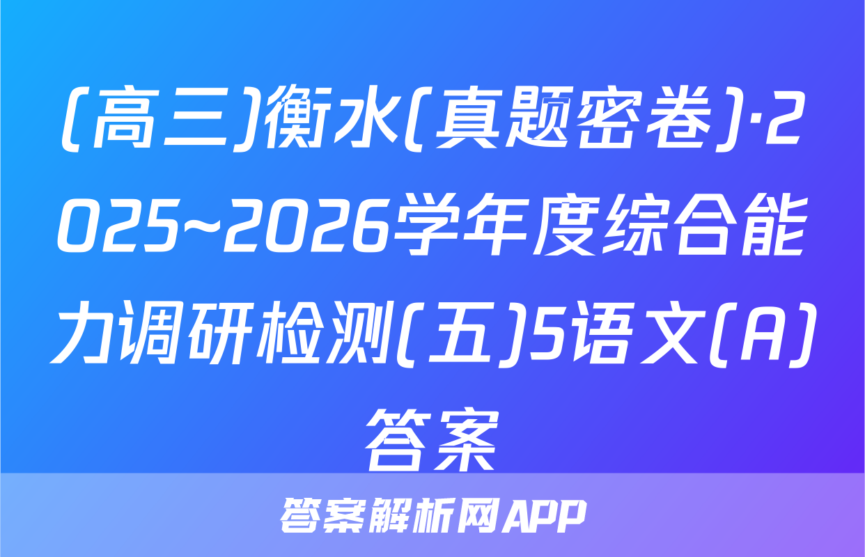 (高三)衡水(真题密卷)·2025~2026学年度综合能力调研检测(五)5语文(A)答案