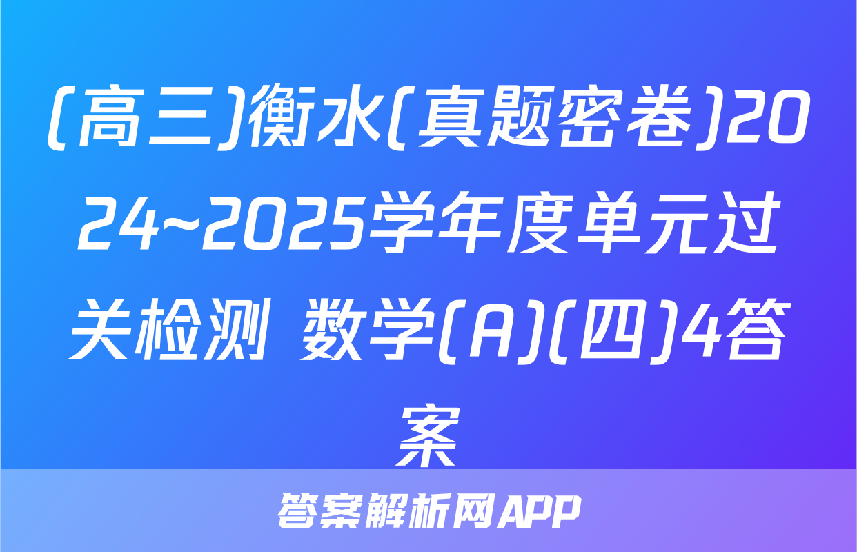 (高三)衡水(真题密卷)2024~2025学年度单元过关检测 数学(A)(四)4答案
