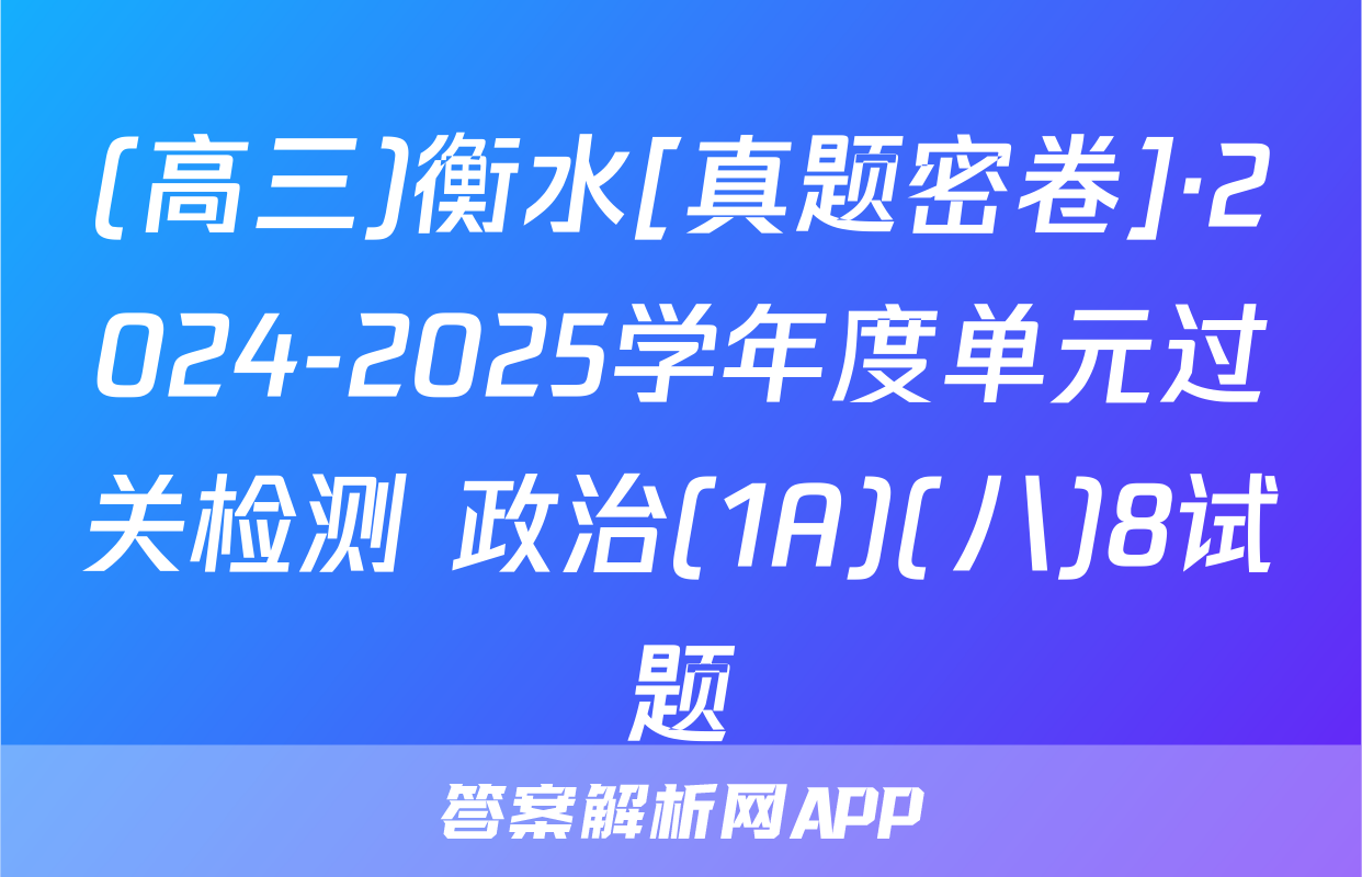 (高三)衡水[真题密卷]·2024-2025学年度单元过关检测 政治(1A)(八)8试题