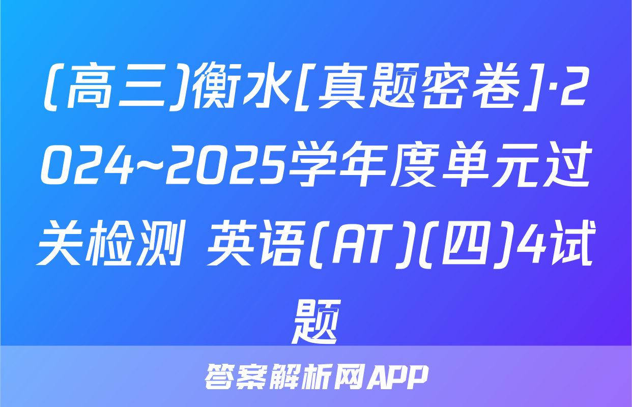 (高三)衡水[真题密卷]·2024~2025学年度单元过关检测 英语(AT)(四)4试题
