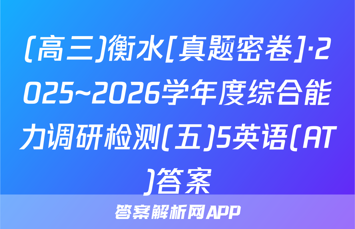(高三)衡水[真题密卷]·2025~2026学年度综合能力调研检测(五)5英语(AT)答案