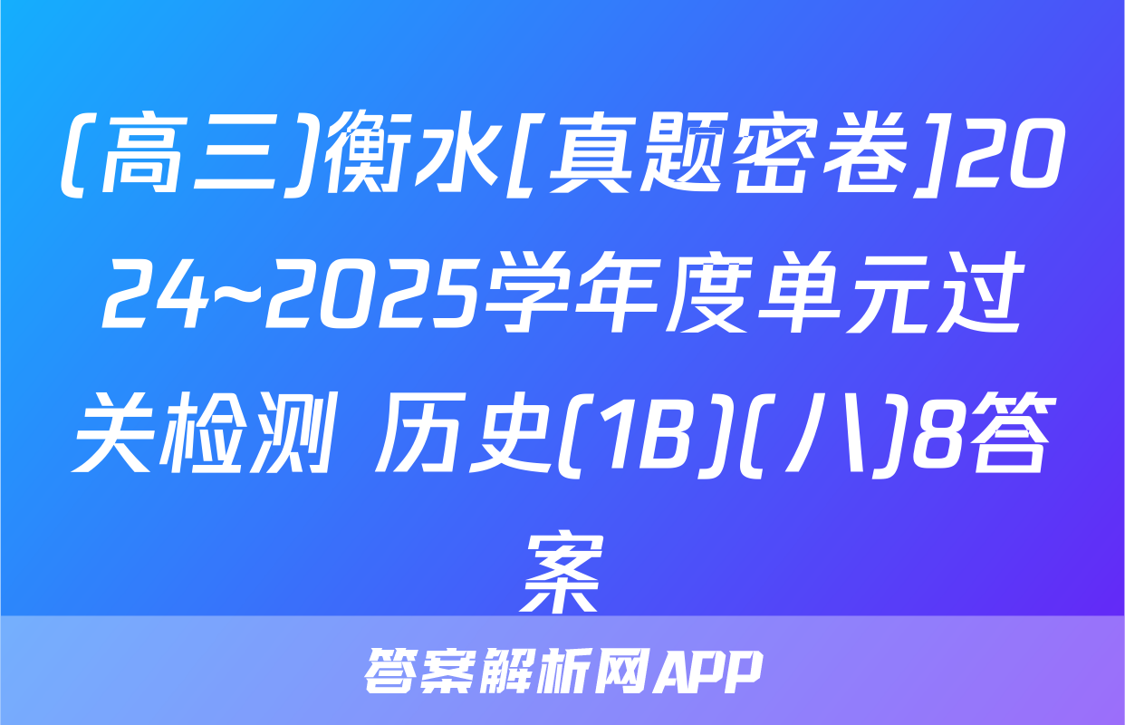 (高三)衡水[真题密卷]2024~2025学年度单元过关检测 历史(1B)(八)8答案