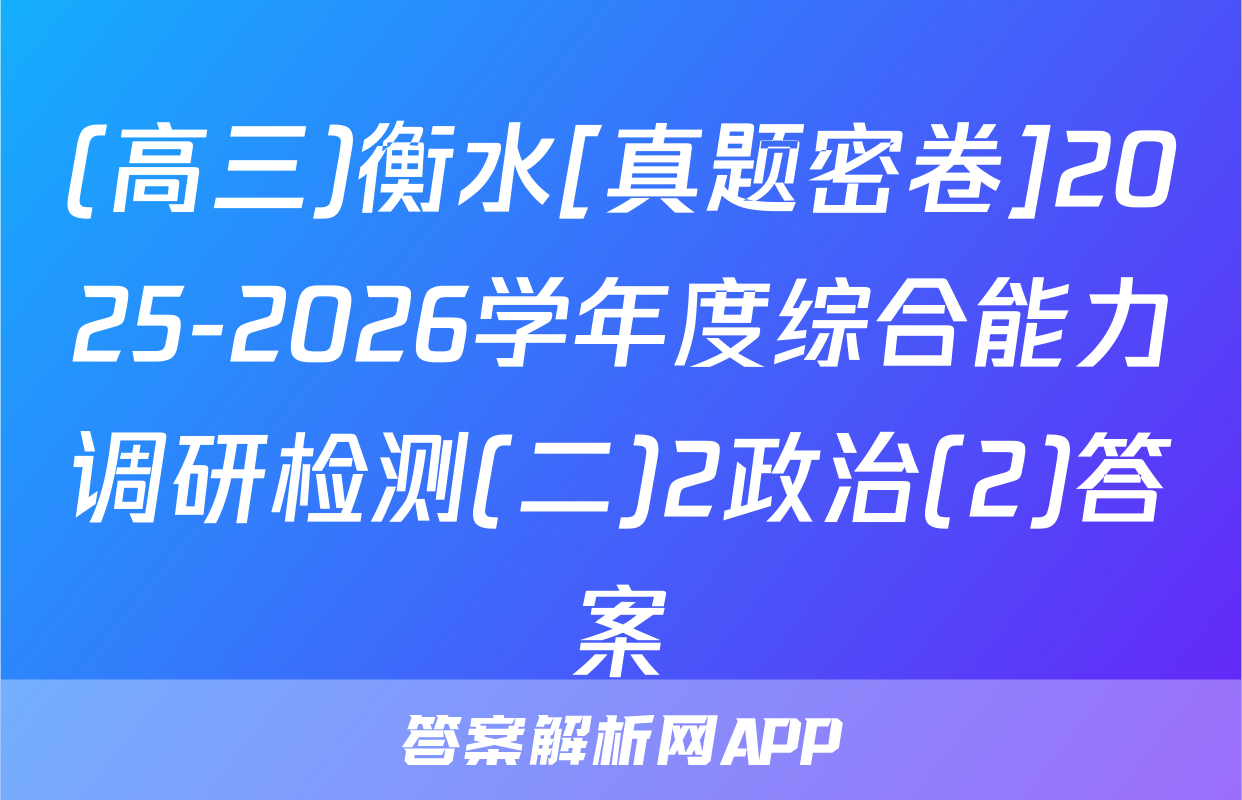 (高三)衡水[真题密卷]2025-2026学年度综合能力调研检测(二)2政治(2)答案