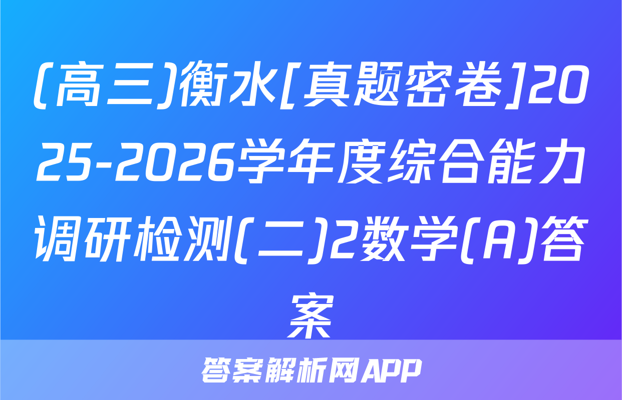 (高三)衡水[真题密卷]2025-2026学年度综合能力调研检测(二)2数学(A)答案