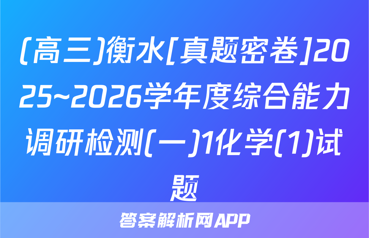 (高三)衡水[真题密卷]2025~2026学年度综合能力调研检测(一)1化学(1)试题
