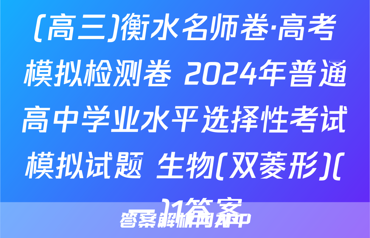 (高三)衡水名师卷·高考模拟检测卷 2024年普通高中学业水平选择性考试模拟试题 生物(双菱形)(一)1答案