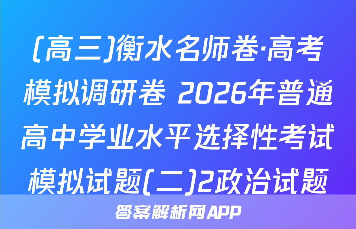 (高三)衡水名师卷·高考模拟调研卷 2026年普通高中学业水平选择性考试模拟试题(二)2政治试题
