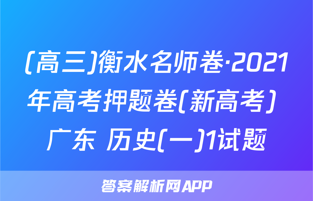 (高三)衡水名师卷·2021年高考押题卷(新高考) 广东 历史(一)1试题
