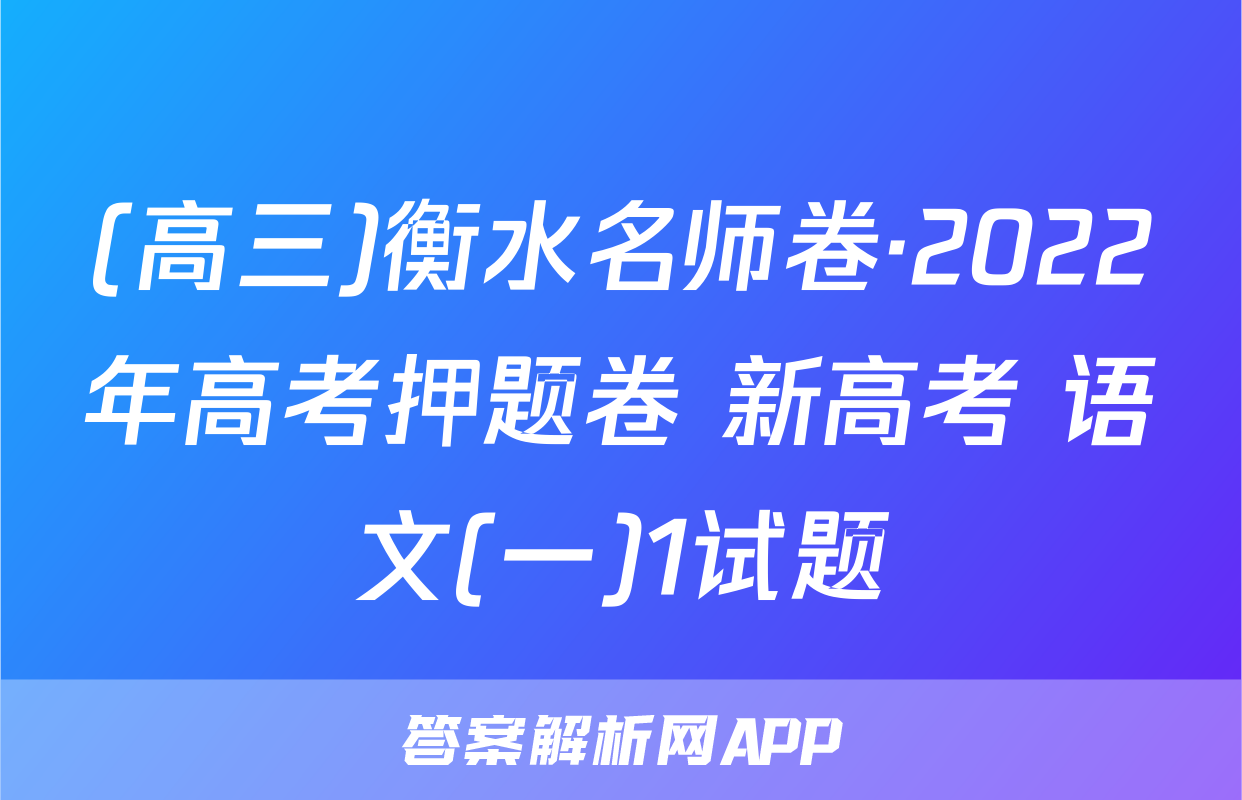 (高三)衡水名师卷·2022年高考押题卷 新高考 语文(一)1试题