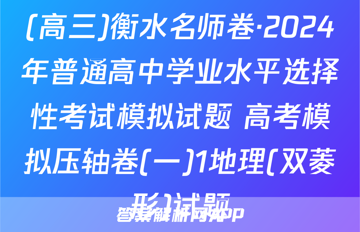 (高三)衡水名师卷·2024年普通高中学业水平选择性考试模拟试题 高考模拟压轴卷(一)1地理(双菱形)试题