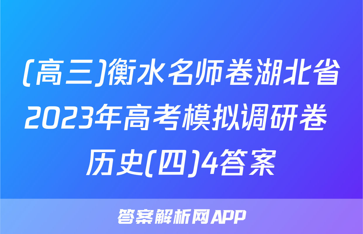 (高三)衡水名师卷湖北省2023年高考模拟调研卷 历史(四)4答案