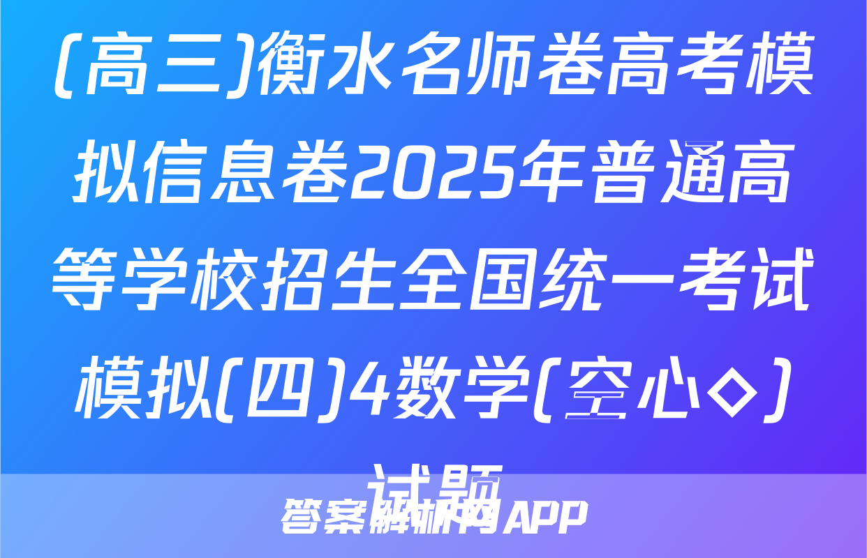 (高三)衡水名师卷高考模拟信息卷2025年普通高等学校招生全国统一考试模拟(四)4数学(空心◇)试题