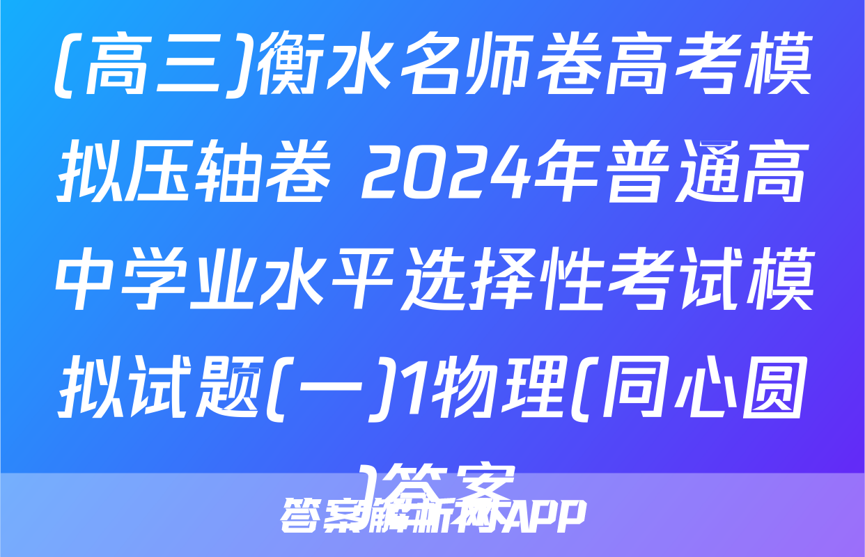 (高三)衡水名师卷高考模拟压轴卷 2024年普通高中学业水平选择性考试模拟试题(一)1物理(同心圆)答案