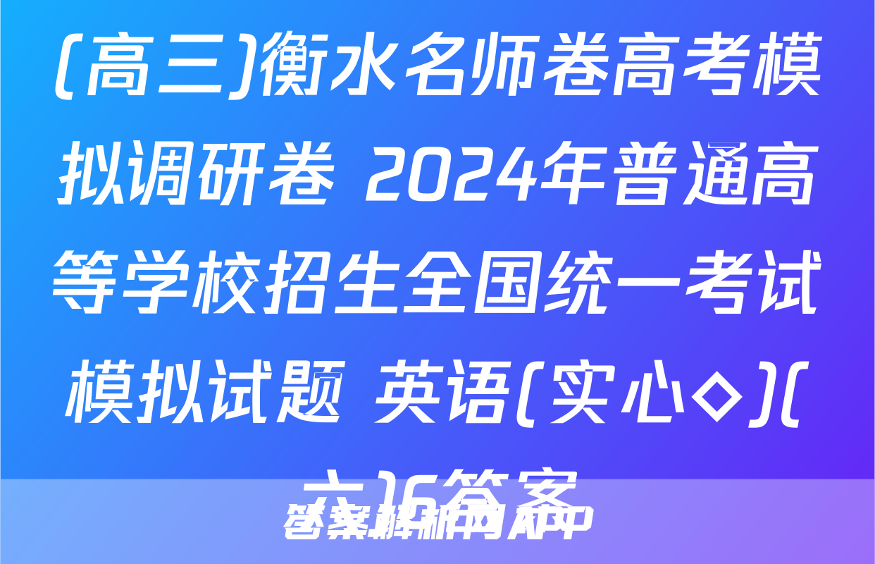 (高三)衡水名师卷高考模拟调研卷 2024年普通高等学校招生全国统一考试模拟试题 英语(实心◇)(六)6答案